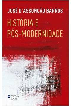 HISTÓRIA E PÓS-MODERNIDADE - José D'Assunção Barros