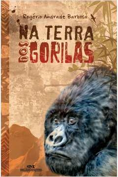 NA TERRA DOS GORILAS - Rogério Andrade Barbosa