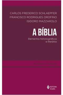 A BÍBLIA - ELEMENTOS HISTORIOGRÁFICOS E LITERÁRIOS - Carlos Frederico Francisco Rodrigues; Schlaepfer, Carlos Frederico