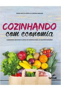 COZINHANDO COM ECONOMIA - CARDÁPIOS, RECEITAS E LISTAS DE COMPRAS PARA AS QUATRO ESTAÇÕES - MORAES, Cláudia Zenir Dalla;