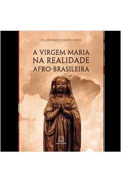 A VIRGEM MARIA NA REALIDADE AFRO-BRASILEIRA - VIEIRA, DILERMANDO RAMOS
