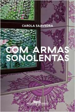 COM ARMAS SONOLENTAS - UM ROMANCE DE FORMAÇÃO - Carola Saavedra