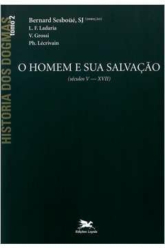 HISTÓRIA DOS DOGMAS - TOMO 2 - O HOMEM E SUA SALVAÇÃO (TOMO 2) - VOL. 2 - Ph. V.; Lécrivain, Ph. V., Lécrivain
