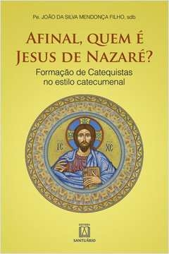 AFINAL QUEM É JESUS DE NAZARÉ - PE. JOÃO DA SILVA MENDONÇA FILHO, SDB