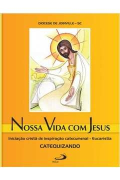 NOSSA VIDA COM JESUS - INICIAÇÃO CRISTÃ DE INSPIRAÇÃO CATECUMENAL - EUCARISTIA - CATEQUIZANDO - VARIOS AUTORES