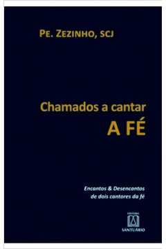 CHAMADOS A CANTAR A FE - ENCANTOS E DESENCANTOS DE DOIS CANTORES DA FÉ - PE ZEZINHO/ PE JOA