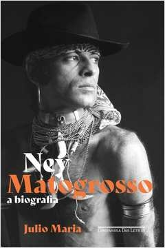 NEY MATOGROSSO - A BIOGRAFIA - Julio Maria