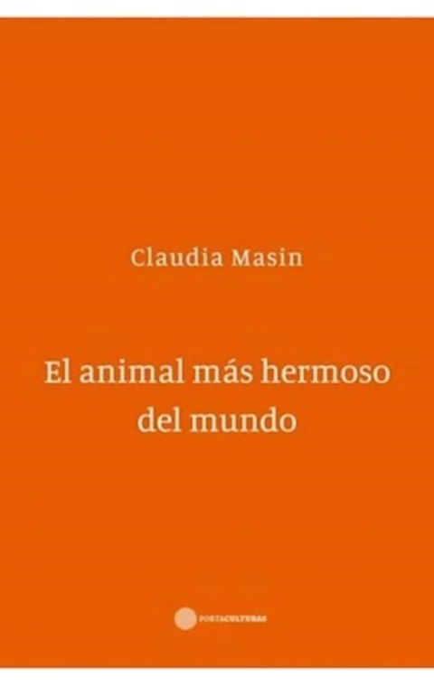 El animal mas hermoso del mundo, trilogia Claudia Masin (Incluye, Lo intacto, El cuerpo y La reparac