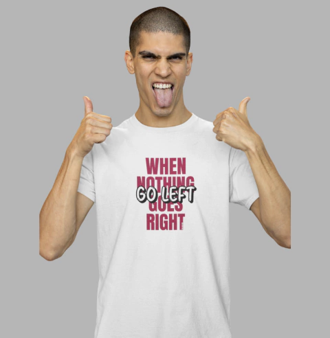 Camiseta When Nothing Goes Right, Go Left