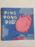 Ping, Pong, Pig