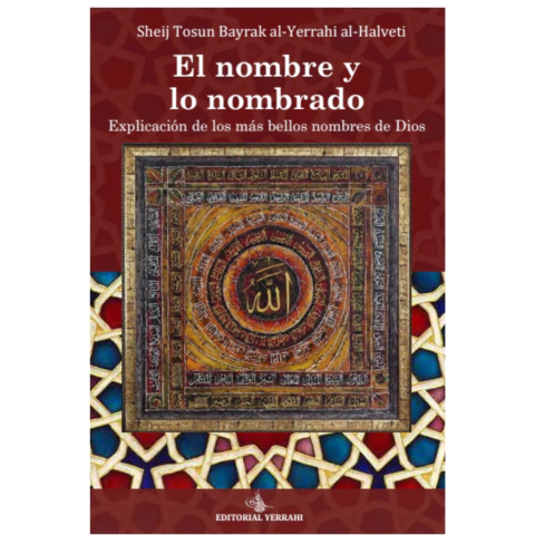 El nombre y lo nombrado -Explicación de los más bellos nombres de Dios-