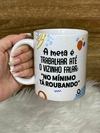 Caneca Frase - A meta é trabalhar até o vizinho falar: no mínimo tá roubando