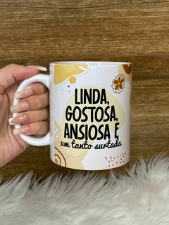 Caneca Frase - Linda, Gostosa, Ansiosa e um tanto surtada