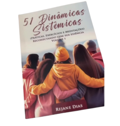 51 Dinâmicas Sistêmicas (Práticas, Exercícios e meditações) Reconectando com Sua Essência - Volume 1