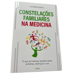 As Constelações Familiares na Medicina: O que as Histórias Revelam sobre Sintomas, Doenças e Cura - Dagmar Ramos