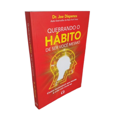 Quebrando o Hábito de ser Você Mesmo: Como Reconstruir sua Mente e Criar um Novo eu - Joe Dispenza - Loja do Constelador - Produtos e Bonecos para Constelação Familiar 