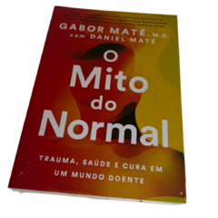 O Mito do Normal: Trauma, Saúde e Cura em um Mundo Doente - Gabor Maté