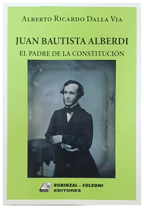 Juan Bautista Alberdi. El padre de la Constitución
