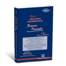 Guia practica profesional: Recursos procesales. Tomo 1
