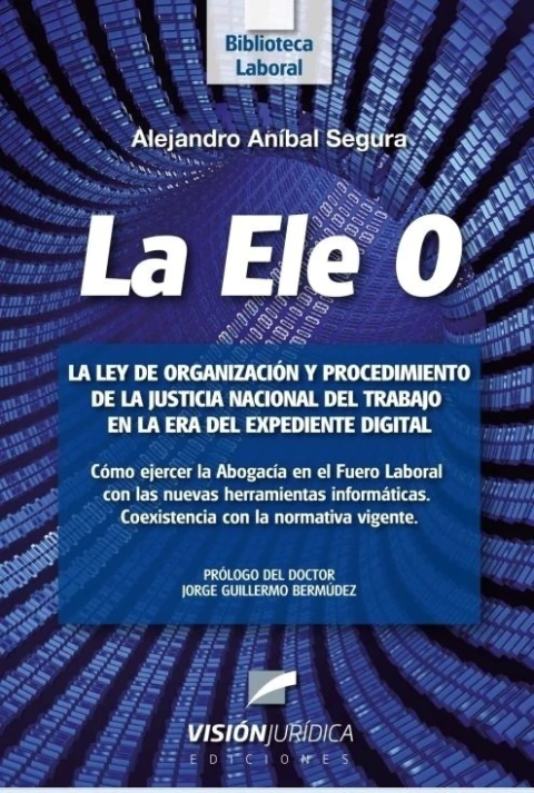 La Ele O. La Ley de Organizacion y Procedimiento de la Justicia Nacional del Trabajo en la era del e