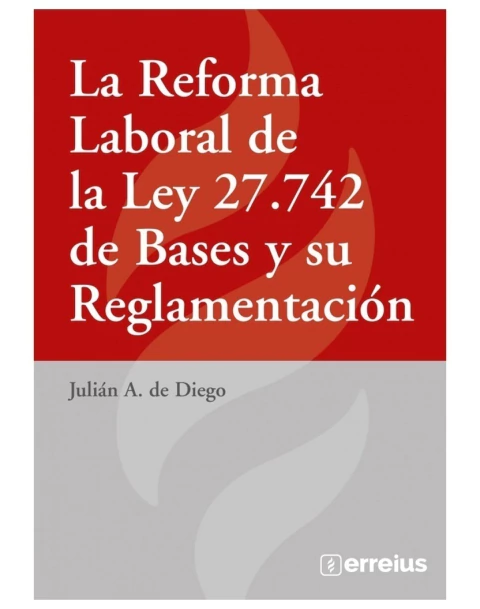 La Reforma Laboral de la Ley 27.742 de Bases y su Reglamentación