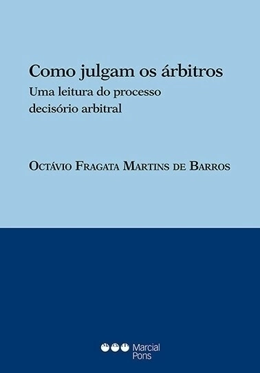 Como julgam os árbitros: uma leitura do processo decisório arbitral, de Octávio Fragata Martins de Barros
