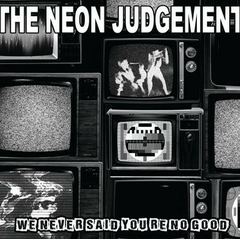 The Neon Judgement – We Never Said You're No Good