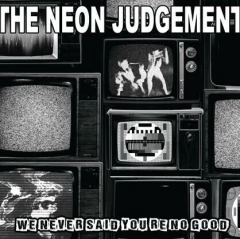 The Neon Judgement – We Never Said You're No Good
