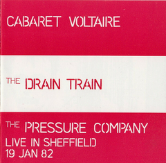 Cabaret Voltaire / The Pressure Company – The Drain Train / Live In Sheffield 19 Jan 82
