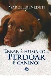 Errar é Humano Perdoar é Canino - Marcel Benedeti