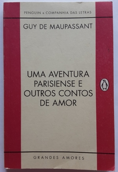 LIVRO UMA AVENTURA PARISIENSE E OUTROS CONTOS DE AMOR - GUY DE MAUPASSANT