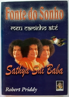 LIVRO FONTE DO SONHO MEU CAMINHO ATÉ SATHYA SAI BABA - ROBERT PRIDDY