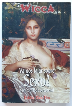 LIVRO WICCA 58 - VAMOS FALAR SOBRE SEXO? MAS COMO TODO O RESPEITO! - EDDIE VAN FEU