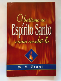 LIVRO O BATISMO NO ESPÍRITO SANTOS COMO RECEBÊ-LO - W. V. GRANT