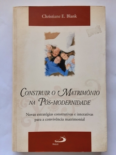 LIVRO CONSTRUIR O MATRIMÔNIO NA PÓS-MODERNIDADE - CHRISTIANE E. BLANK