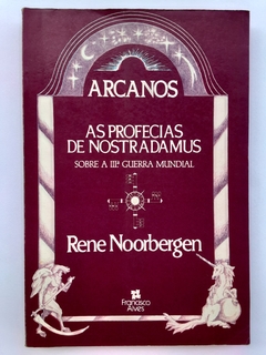LIVRO ARCANOS AS PROFECIAS DE NOSTRADAMUS SOBRE A III GUERRA MUNDIAL - RENE NOORBERGEN