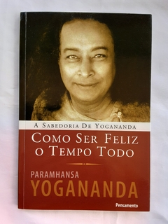 LIVRO COMO SER FELIZ O TEMPO TODO A SABEDORIA YOGANANDA - PARAMHANSA YOGANANDA - comprar online
