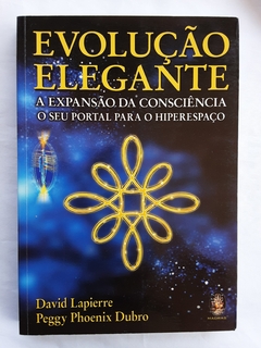 LIVRO EVOLUÇÃO ELEGANTE A EXPANSÃO DA CONSCIÊNCIA O SEU PORTAL PARA O HIPERESPAÇO - DAVID LAPIERRE E PEGGY PHOENIX DUBRO - comprar online