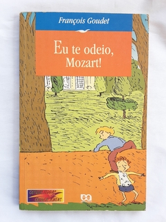 LIVRO EU ODEIO, MOZART! -FRANÇOIS GOUDET - comprar online