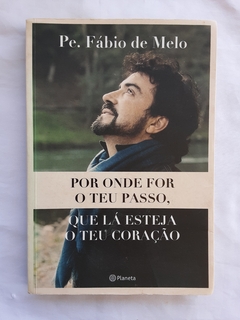 LIVRO POR ONDE FOR O TEU PASSO, QUE LÁ ESTEJA O TEU CORAÇÃO - PE. FÁBIO DE MELO - comprar online