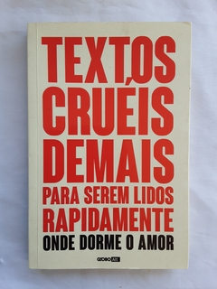 LIVRO TEXTOS CRUÉIS DEMAIS PARA SEREM LIDOS RAPIDAMENTE ONDE DORME O AMOR - comprar online