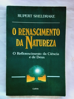 LIVRO O RENASCIMENTO DA NATUREZA - O REFLORESCIMENTO DA CIÊNCIA E DE DEUS - RUPERT SHELDRAKE - comprar online