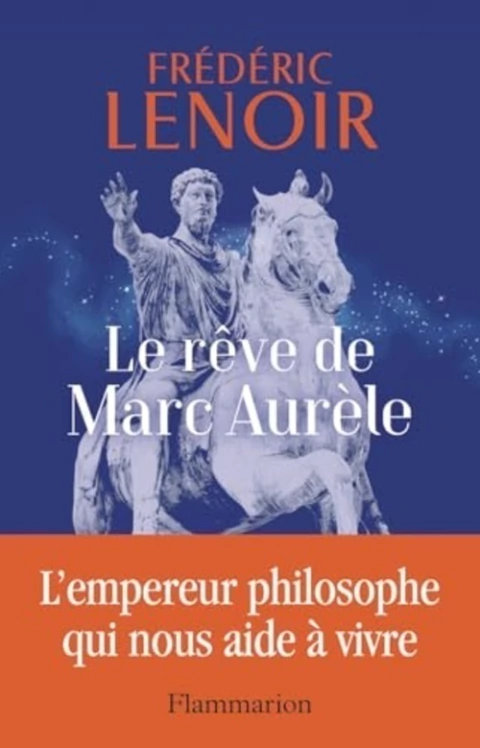 LE REVE DE MARC AURELE - L'EMPEREUR PHILOSOPHE QUI NOUS AIDE A VIVRE