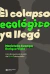 COLAPSO ECOLOGICO YA LLEGO EL