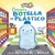 PEQUEÑA BOTELLA DE PLASTICO ( HISTORIAS DE LA NATURALEZA )