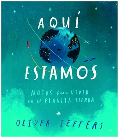 aquí estamos: notas para vivir en el planeta tierra - oliver jeffers - editorial almadía