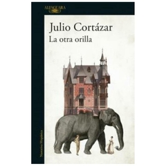 la otra orilla - julio cortazar - alfaguara