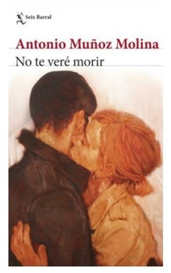 no te veré morir - antonio muñoz Molina - seix barral