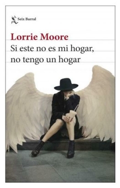 si este no es mi hogar, no tengo un hogar - lorrie moore - seix barral