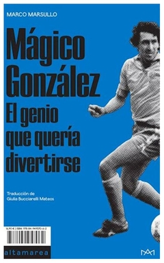 mágico gonzález, el genio que solo quería divertirse - marco marsullo - altamarea